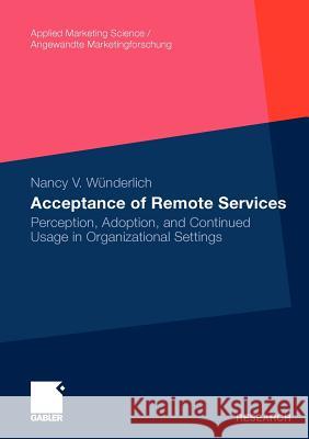 Acceptance of Remote Services: Perception, Adoption, and Continued Usage in Organizational Settings Wünderlich, Nancy 9783834919571 Gabler