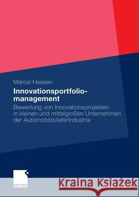 Innovationsportfoliomanagement: Bewertung Von Innovationsprojekten in Kleinen Und Mittelgroßen Unternehmen Der Automobilzulieferindustrie Heesen, Marcel 9783834919670 Gabler