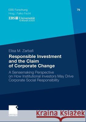 Responsible Investment and the Claim of Corporate Change: A Sensemaking Perspective on How Institutional Investors May Drive Corporate Social Responsi Zarbafi, Elisa Minou 9783834919762 Gabler