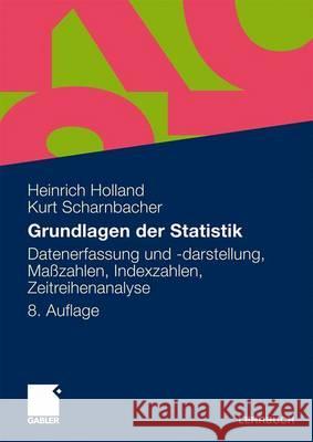 Grundlagen Der Statistik: Datenerfassung Und -Darstellung, Maßzahlen, Indexzahlen, Zeitreihenanalyse Holland, Heinrich 9783834920102 Gabler
