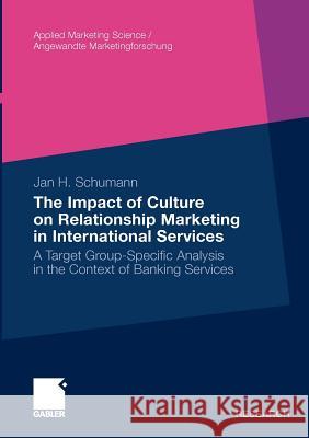 The Impact of Culture on Relationship Marketing in International Services: A Target Group-Specific Analysis in the Context of Banking Services Schumann, Jan Hendrik 9783834920188 Gabler