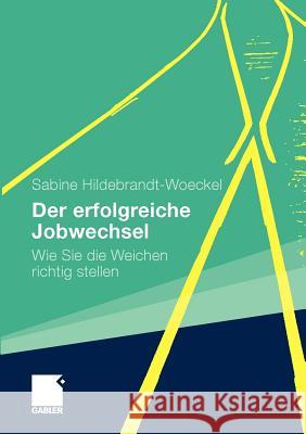 Der Erfolgreiche Jobwechsel: Wie Sie Die Weichen Richtig Stellen Hildebrandt-Woeckel, Sabine 9783834920348