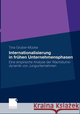 Internationalisierung in Frühen Unternehmensphasen: Eine Empirische Analyse Der Wachstumsdynamik Von Jungunternehmen Gruber-Mücke, Tina 9783834920478