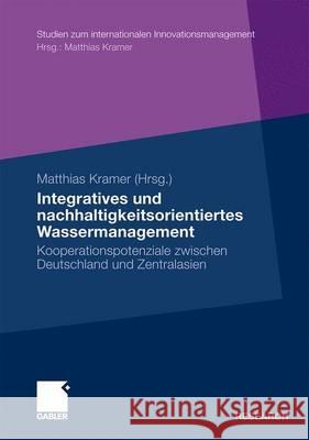 Integratives Und Nachhaltigkeitsorientiertes Wassermanagement: Kooperationspotenziale Zwischen Deutschland Und Zentralasien Kramer, Matthias   9783834920836