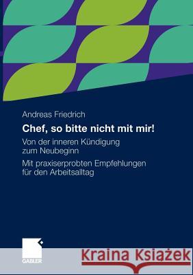 Chef, So Bitte Nicht Mit Mir!: Von Der Inneren Kündigung Zum Neubeginn. Mit Praxiserprobten Empfehlungen Für Den Arbeitsalltag Friedrich, Andreas 9783834921079 Gabler