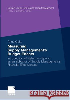 Measuring Supply Management's Budget Effects: Introduction of Return on Spend as an Indicator of Supply Management's Financial Effectiveness Henke, Prof Dr Michael 9783834921109