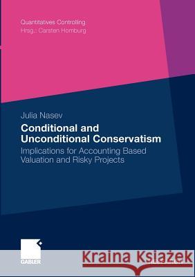Conditional and Unconditional Conservatism: Implications for Accounting Based Valuation and Risky Projects Homburg, Prof Dr Carsten 9783834921222
