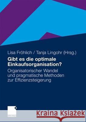 Gibt Es Die Optimale Einkaufsorganisation?: Organisatorischer Wandel Und Pragmatische Methoden Zur Effizienzsteigerung Fröhlich, Elisabeth 9783834921352 Gabler