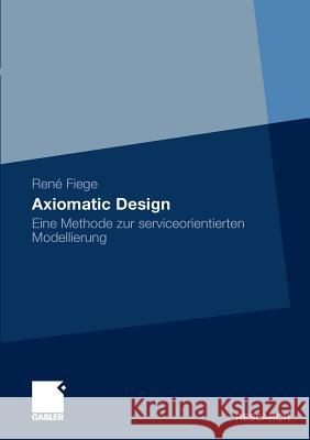 Axiomatic Design: Eine Methode Zur Serviceorientierten Modellierung Stelzer, Prof Dr Dirk 9783834921369 Gabler