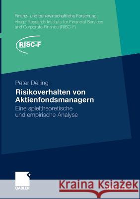 Risikoverhalten Von Aktienfondsmanagern: Eine Spieltheoretische Und Empirische Analyse Delling, Peter 9783834921383