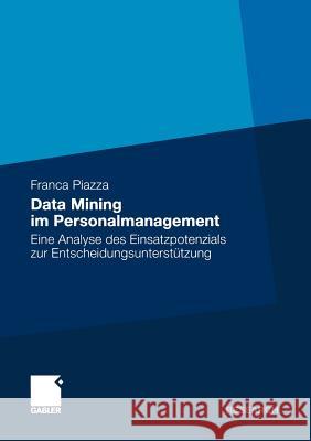 Data Mining Im Personalmanagement: Eine Analyse Des Einsatzpotenzials Zur Entscheidungsunterstützung Piazza, Franca 9783834922205 Gabler