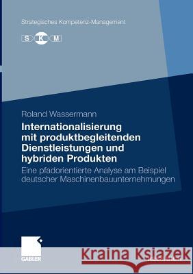 Internationalisierung Mit Produktbegleitenden Dienstleistungen Und Hybriden Produkten: Eine Pfadorientierte Analyse Am Beispiel Deutscher Maschinenbau Wassermann, Roland 9783834922342 Gabler