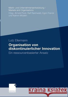 Organisation Von Diskontinuierlicher Innovation: Ein Ressourcenbasierter Ansatz Ellermann, Lutz 9783834922588 Gabler