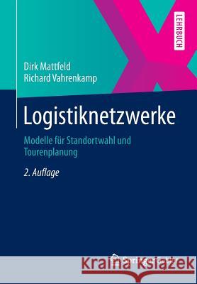 Logistiknetzwerke: Modelle Für Standortwahl Und Tourenplanung Mattfeld, Dirk 9783834922694 Springer Gabler