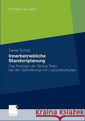 Innerbetriebliche Standortplanung: Das Konzept Der Slicing Trees Bei Der Optimierung Von Layoutstrukturen Scholz, Daniel 9783834922779