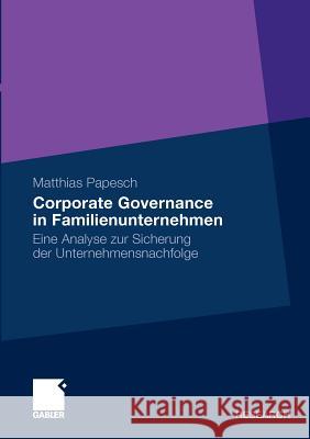 Corporate Governance in Familienunternehmen: Eine Analyse Zur Sicherung Der Unternehmensnachfolge Papesch, Matthias 9783834922908