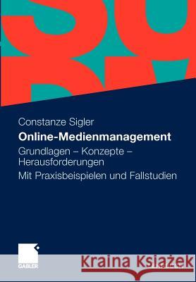 Online-Medienmanagement: Grundlagen - Konzepte - Herausforderungen. Mit Praxisbeispielen Und Fallstudien Sigler, Constanze 9783834922991