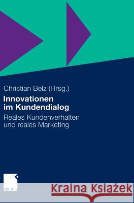 Innovationen Im Kundendialog: Reales Kundenverhalten Und Reales Marketing Belz, Christian   9783834923325