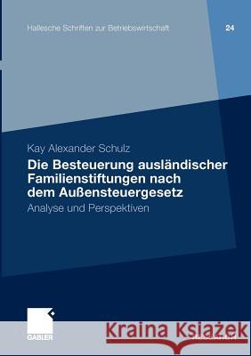 Die Besteuerung Ausländischer Familienstiftungen Nach Dem Außensteuergesetz: Analyse Und Perspektiven Schulz, Kay Alexander 9783834923417