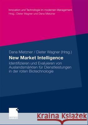 New Market Intelligence: Identifizieren Und Evaluieren Von Auslandsmärkten Für Dienstleistungen in Der Roten Biotechnologie Mietzner, Dana 9783834923424