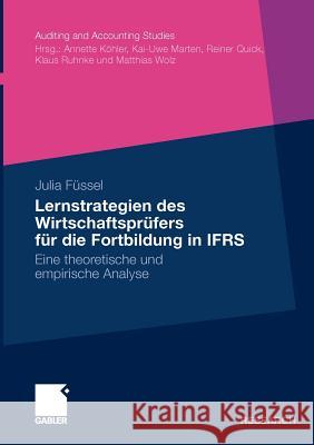 Lernstrategien Des Wirtschaftsprüfers Für Die Fortbildung in Ifrs: Eine Theoretische Und Empirische Analyse Füssel, Julia 9783834923547