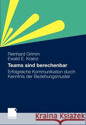 Teams Sind Berechenbar: Erfolgreiche Kommunikation Durch Kenntnis Der Beziehungsmuster Grimm, Reinhard 9783834924070 Gabler