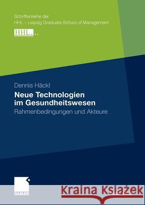 Neue Technologien Im Gesundheitswesen: Rahmenbedingungen Und Akteure Häckl, Dennis 9783834924100 Gabler