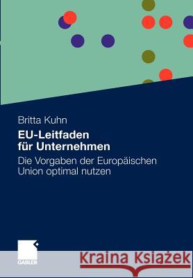 Eu-Leitfaden Für Unternehmen: Die Vorgaben Der Europäischen Union Optimal Nutzen Kuhn, Britta 9783834924179 Gabler