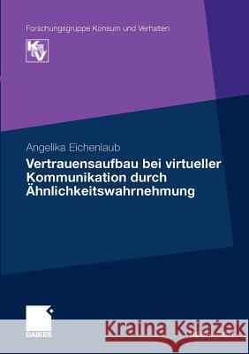 Vertrauensaufbau Bei Virtueller Kommunikation Durch Ähnlichkeitswahrnehmung Eichenlaub, Angelika 9783834924315 Gabler