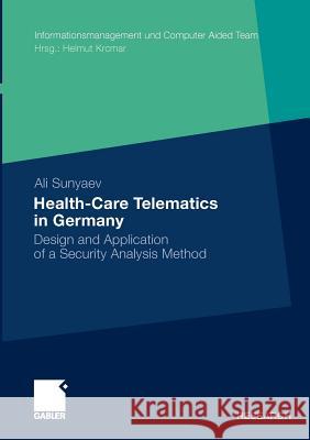 Health-Care Telematics in Germany: Design and Application of a Security Analysis Method Sunyaev, Ali 9783834924421 Gabler