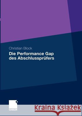 Die Performance Gap Des Abschlussprüfers: Eine Quantitative Analyse Der Unabhängigkeit Des Abschlussprüfers Block, Christian 9783834924483 Gabler