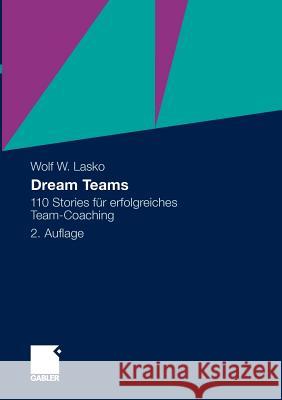 Dream Teams: 110 Stories Für Erfolgreiches Team-Coaching Lasko, Wolf 9783834924841