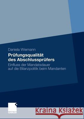 Prüfungsqualität Des Abschlussprüfers: Einfluss Der Mandatsdauer Auf Die Bilanzpolitik Beim Mandanten Wiemann, Daniela 9783834924902 Gabler