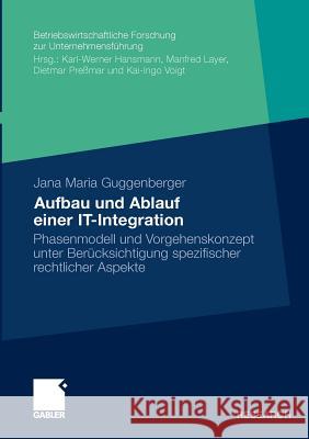 Aufbau Und Ablauf Einer It-Integration: Phasenmodell Und Vorgehenskonzept Unter Berücksichtigung Rechtlicher Aspekte Guggenberger, Jana Maria 9783834924964 Gabler