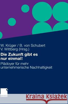 Die Zukunft Gibt Es Nur Einmal!: Plädoyer Für Mehr Unternehmerische Nachhaltigkeit Krüger, Wolfgang 9783834924971