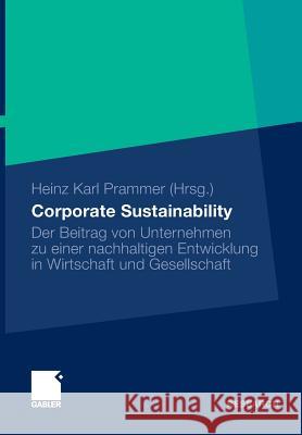 Corporate Sustainability: Der Beitrag Von Unternehmen Zu Einer Nachhaltigen Entwicklung in Wirtschaft Und Gesellschaft Prammer, Heinz K.   9783834924995 Gabler