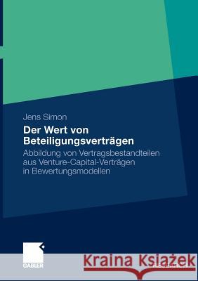 Der Wert Von Beteiligungsverträgen: Abbildung Von Vertragsbestandteilen Aus Venture-Capital-Verträgen in Bewertungsmodellen Simon, Jens 9783834925022 Gabler