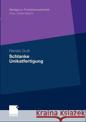 Schlanke Unikatfertigung: Zweistufiges Taktphasenmodell Zur Steigerung Der Prozesseffizienz in Der Unikatfertigung Auf Basis Der Lean Production Gruß, Renata 9783834925060 Gabler