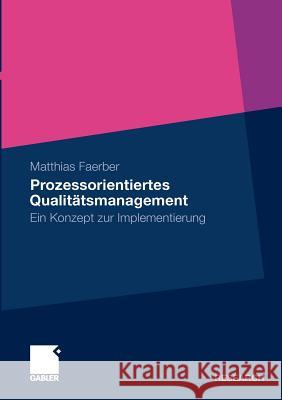 Prozessorientiertes Qualitätsmanagement: Ein Konzept Zur Implementierung Faerber, Matthias 9783834925312