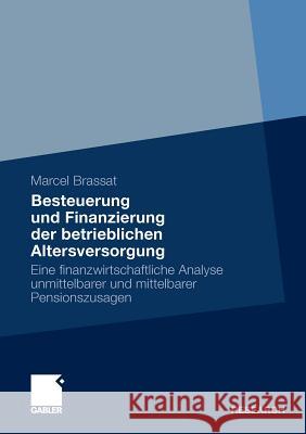 Besteuerung Und Finanzierung Der Betrieblichen Altersversorgung: Eine Finanzwirtschaftliche Analyse Unmittelbarer Und Mittelbarer Pensionszusagen Brassat, Marcel 9783834925404 Gabler
