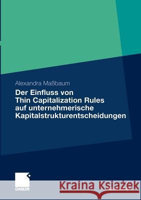 Der Einfluss Von Thin Capitalization Rules Auf Unternehmerische Kapitalstrukturentscheidungen Maßbaum, Alexandra   9783834925626 Gabler