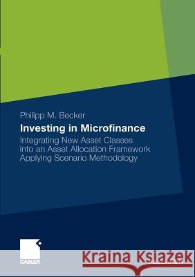 Investing in Microfinance: Integrating New Asset Classes Into an Asset Allocation Framework Applying Scenario Methodology Becker, Philipp 9783834925671 Gabler