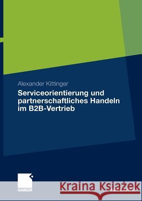 Serviceorientierung Und Partnerschaftliches Handeln Im B2b-Vertrieb Kittinger, Alexander   9783834925688