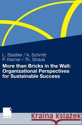 More Than Bricks in the Wall: Organizational Perspectives for Sustainable Success: A Tribute to Professor Dr. Gilbert Probst Stadtler, Lea Schmitt, Achim Klarner, Patricia 9783834925800 Gabler
