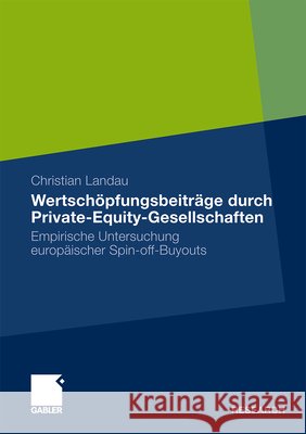 Wertschöpfungsbeiträge Durch Private-Equity-Gesellschaften: Empirische Untersuchung Europäischer Spin-Off-Buyouts Landau, Christian 9783834925824 Gabler