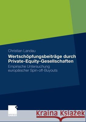 Wertschöpfungsbeiträge Durch Private-Equity-Gesellschaften: Empirische Untersuchung Europäischer Spin-Off-Buyouts Landau, Christian 9783834925824 Gabler