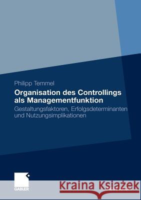 Organisation Des Controllings ALS Managementfunktion: Gestaltungsfaktoren, Erfolgsdeterminanten Und Nutzungsimplikationen Temmel, Philipp 9783834926029 Gabler
