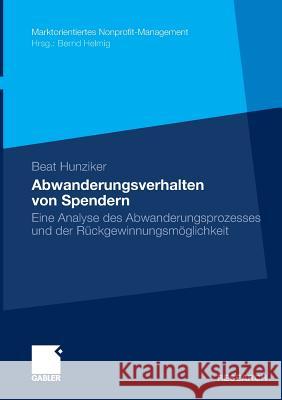 Abwanderungsverhalten Von Spendern: Eine Analyse Des Abwanderungsprozesses Und Der Rückgewinnungsmöglichkeit Hunziker, Beat 9783834926357