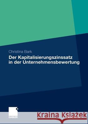 Der Kapitalisierungszinssatz in Der Unternehmensbewertung: Eine Theoretische, Praktische Und Empirische Analyse Unter Berücksichtigung Möglicher Inter Bark, Christina 9783834926425 Gabler