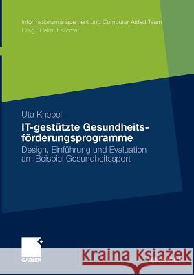 It-Gestützte Gesundheitsförderungsprogramme: Design, Einführung Und Evaluation Am Beispiel Gesundheitssport Knebel, Uta 9783834926623 Gabler